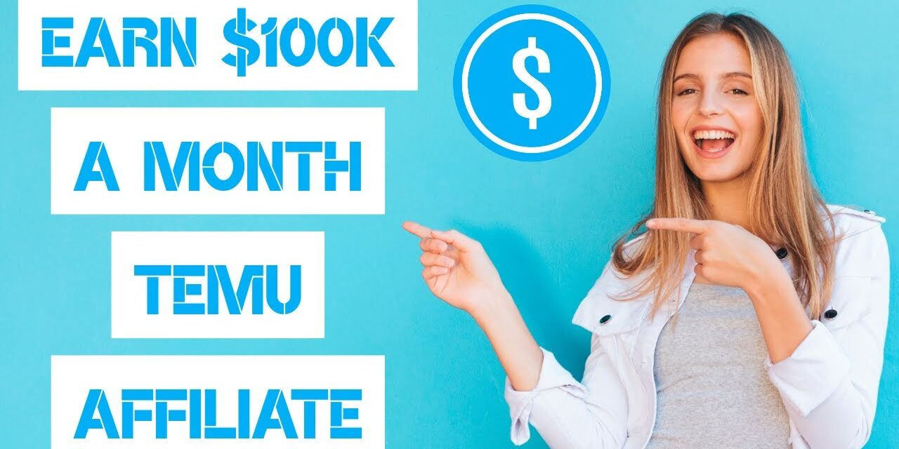 How to Earn Up To $100,000 a Month With TEMU Affiliate Program
