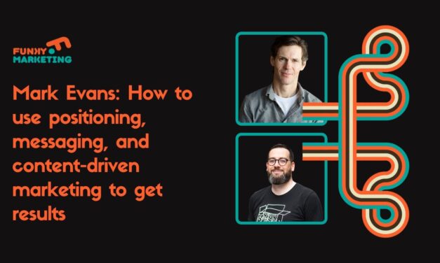How to Use Positioning, Messaging, and Content-driven Marketing to Get Results – Mark Evans