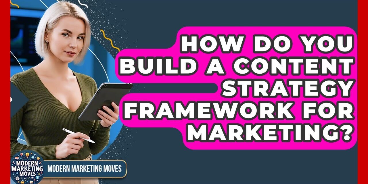 How Do You Build A Content Strategy Framework For Marketing? – Modern Marketing Moves