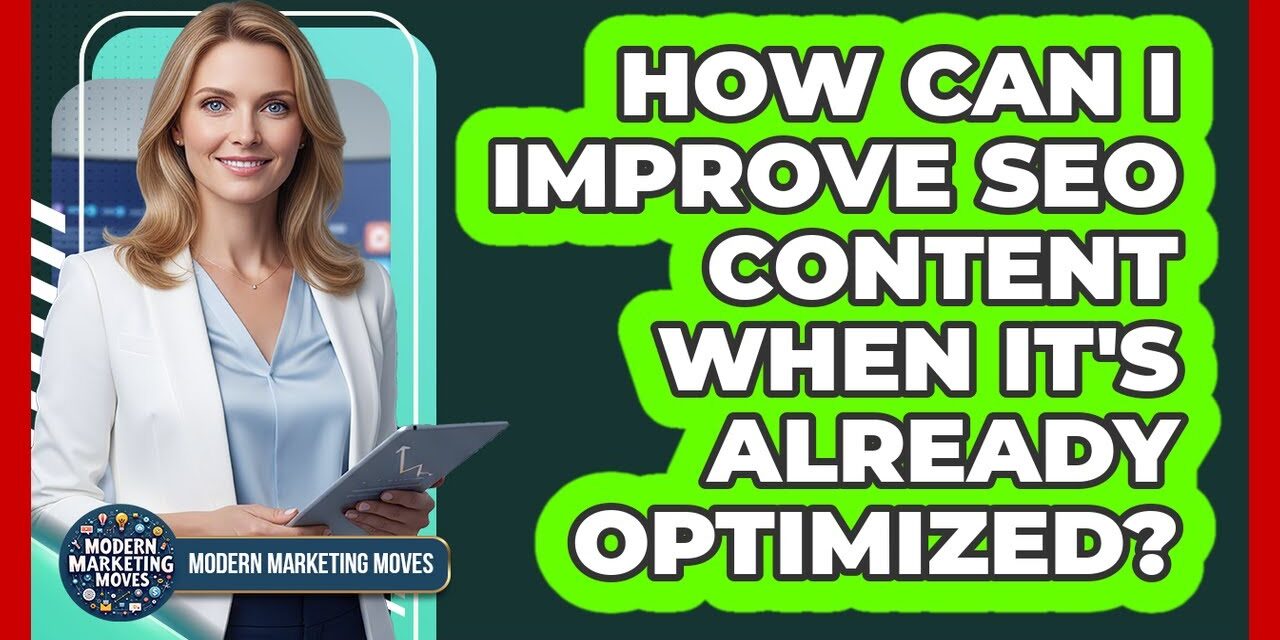 How Can I Improve SEO Content When It's Already Optimized? – Modern Marketing Moves