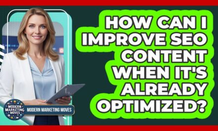 How Can I Improve SEO Content When It's Already Optimized? – Modern Marketing Moves