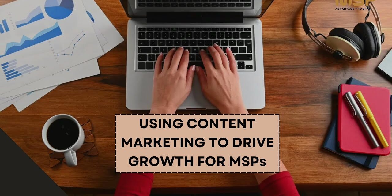 USING CONTENT MARKETING TO DRIVE GROWTH FOR MSPs