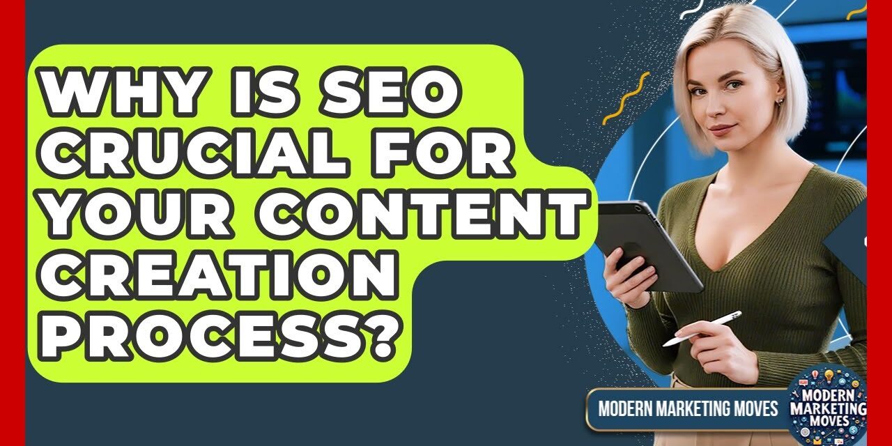 Why Is SEO Crucial For Your Content Creation Process? – Modern Marketing Moves
