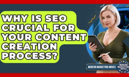 Why Is SEO Crucial For Your Content Creation Process? – Modern Marketing Moves
