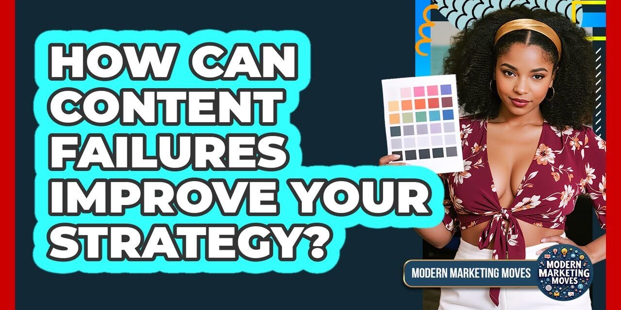How Can Content Failures Improve Your Strategy? – Modern Marketing Moves